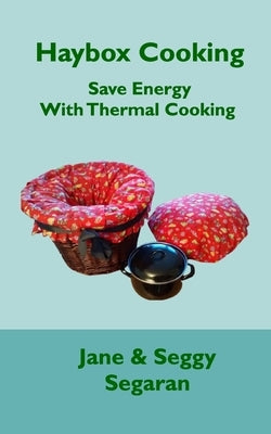 Haybox Cooking: Save Energy with Thermal Cooking by Segaran, Jane