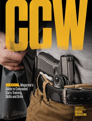 Ccw: Recoil Magazine's Guide to Concealed Carry Training, Skills and Drills by Editors, Recoil