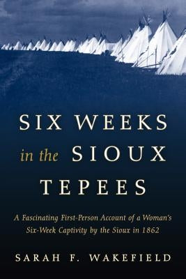 Six Weeks in the Sioux Tepees by Wakefield, Sarah F.