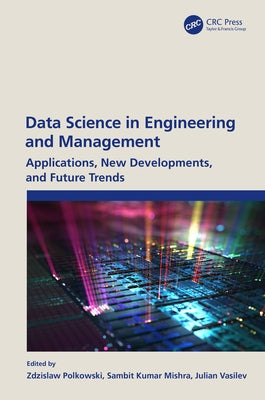 Data Science in Engineering and Management: Applications, New Developments, and Future Trends by Polkowski, Zdzislaw