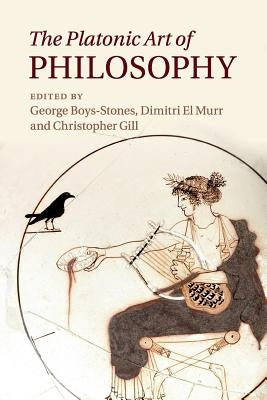 The Platonic Art of Philosophy by Boys-Stones, George