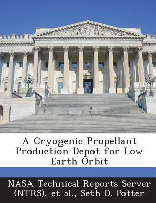 A Cryogenic Propellant Production Depot for Low Earth Orbit by Potter, Seth D.