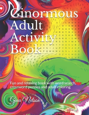 Ginormous Adult Activity Book: Fun and relaxing book with word search, crossword puzzles and adult coloring by Nelson, Gina Ann