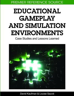 Educational Gameplay and Simulation Environments: Case Studies and Lessons Learned by Kaufman, David