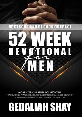 52 Week Devotional for Men: A One year Christian inspirational Thanksgiving Prayer Bible Reading Scripture Plan Guide Devotion towards opening mor by Shay, Gedaliah