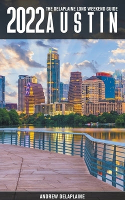 Austin -The Delaplaine 2022 Long Weekend Guide by Delaplaine, Andrew