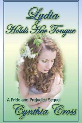Lydia Holds Her Tongue: A Pride and Prejudice Sequel by Cross, Cynthia