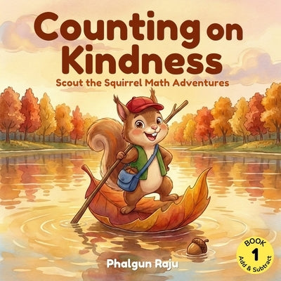 Counting on Kindness: Scout the Squirrel Math Adventures Book 1 - Addition and Subtraction for Ages 4-7 by Raju, Phalgun