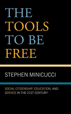 The Tools to Be Free: Social Citizenship, Education, and Service in the Twenty-First Century by Minicucci, Stephen