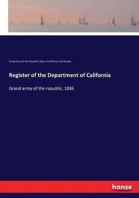 Register of the Department of California: Grand army of the republic, 1886 by Of the Republic, Grand Army