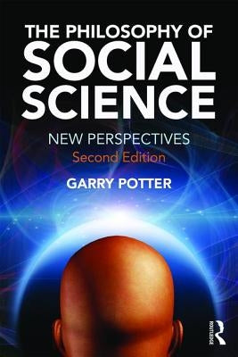 The Philosophy of Social Science: New Perspectives, 2nd edition by Potter, Garry