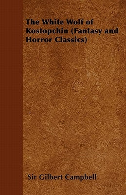 The White Wolf of Kostopchin (Fantasy and Horror Classics) by Campbell, Gilbert