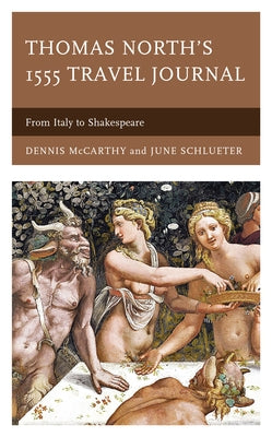 Thomas North's 1555 Travel Journal: From Italy to Shakespeare by McCarthy, Dennis