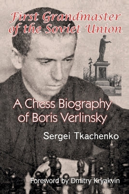 First Grandmaster of the Soviet Union: A Chess Biography of Boris Verlinsky by Tkachenko, Sergei