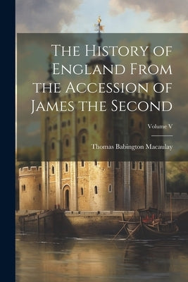 The History of England From the Accession of James the Second; Volume V by Macaulay, Thomas Babington