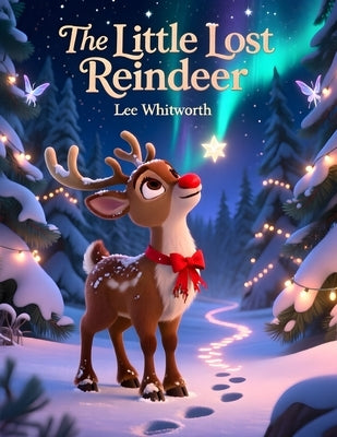 The Little Lost Reindeer: One Sprinkle of Magic Changed Everything by Whitworth, Lee