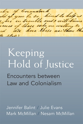 Keeping Hold of Justice: Encounters Between Law and Colonialism by Balint, Jennifer