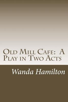Old Mill Cafe: A Play in Two Acts by Hamilton, Wanda