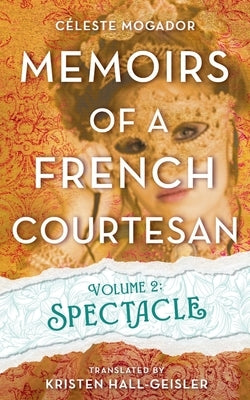 Memoirs of a French Courtesan Volume 2: Spectacle by Mogador, Celeste