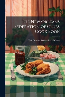 The New Orleans Federation of Clubs Cook Book by New Orleans Federation of Clubs