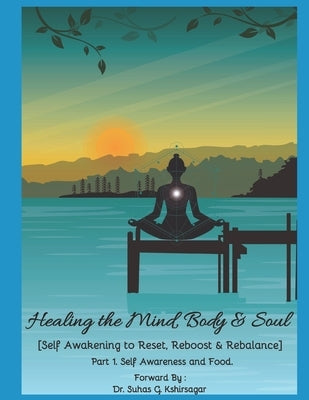 Healing the Mind, Body & Soul: [Self Awakening to Reset, Reboost & Rebalance] Part 1. Self Awareness and Food by Patki, Aruna