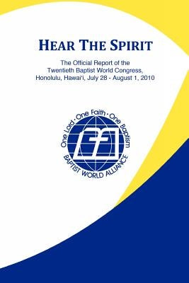 Hear the Spirit: The Official Report of the Twentieth Baptist World Congress, Honolulu, Hawai'i, July 28-August 1, 2010 by Callam, Neville G.