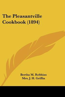 The Pleasantville Cookbook (1894) by Robbins, Bertha M.