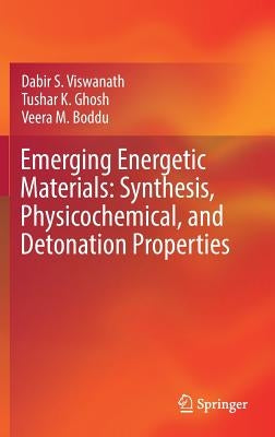 Emerging Energetic Materials: Synthesis, Physicochemical, and Detonation Properties by Viswanath, Dabir S.