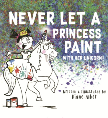 Never Let a Princess Paint with Her Unicorn! by Alber, Diane