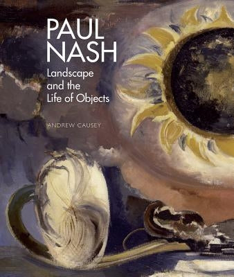 Paul Nash: Landscape and the Life of Objects by Causey, Andrew