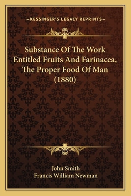 Substance Of The Work Entitled Fruits And Farinacea, The Proper Food Of Man (1880) by Smith, John