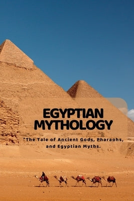 Egyptian Mythology: "The Tale of Ancient Gods, Pharaohs, and Egyptian Myths. by Lim, Kim