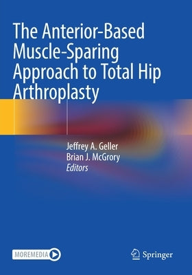 The Anterior-Based Muscle-Sparing Approach to Total Hip Arthroplasty by Geller, Jeffrey A.