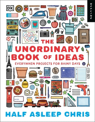 The Unordinary Book of Ideas: Everywhen Projects for Rainy Days by Chris, Half-Asleep