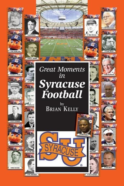 Great Moments in Syracuse Football: Are the Orange ready to move into the 22nd century? by Kelly, Brian
