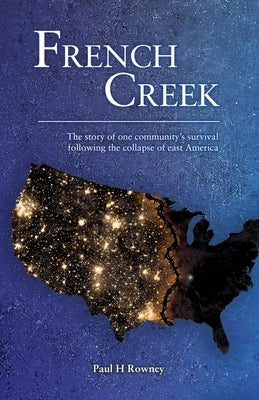 French Creek: The story of one community's survival following the collapse of east America by Rowney, Paul H.