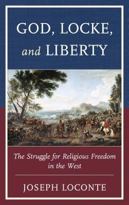 God, Locke, and Liberty: The Struggle for Religious Freedom in the West by Loconte, Joseph