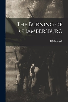 The Burning of Chambersburg by Schneck, B. S.