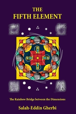 The Fifth Element: The Rainbow Bridge between the Dimensions by Gherbi, Salah-Eddin