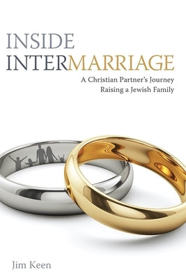 Inside Intermarriage: A Christian Partner's Journey Raising a Jewish Family by Keen, Jim