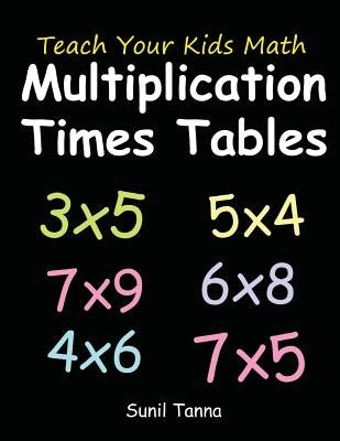 Teach Your Kids Math: Multiplication Times Tables by Tanna, Sunil