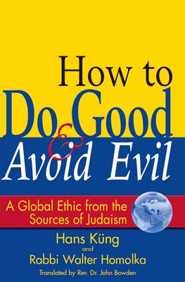 How to Do Good & Avoid Evil: A Global Ethic from the Sources of Judaism by Homolka, Walter