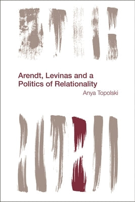 Arendt, Levinas and a Politics of Relationality by Topolski, Anya