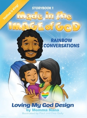 Storybook 1 Made in the Image of God: Rainbow Conversations Yeshua Edition: Rainbow Conversations by Nana, Momma