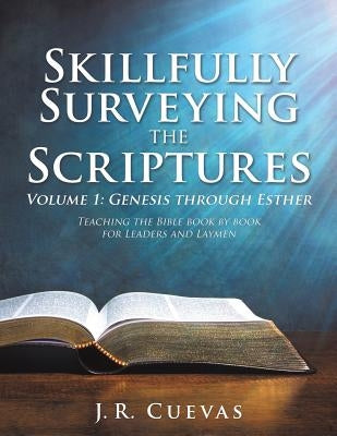 Skillfully Surveying the Scriptures Volume 1: Genesis through Esther by Cuevas, J. R.