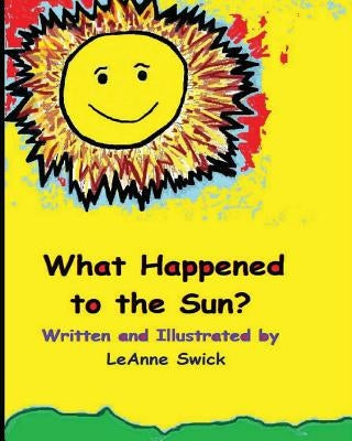 What Happened to the Sun?: First Book in the Sunny Day Series by Swick, Leanne