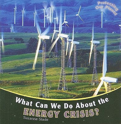 What Can We Do about the Energy Crisis? by Slade, Suzanne