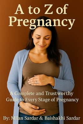 A to Z of Pregnancy: A Complete and Trustworthy Guide to Every Stage of Pregnancy by Sardar, Baishakhi