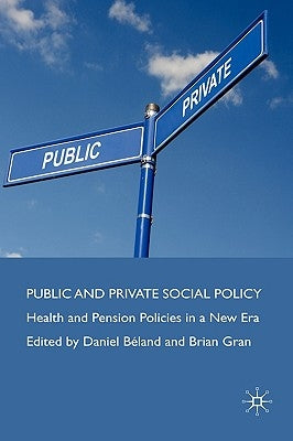 Public and Private Social Policy: Health and Pension Policies in a New Era by Béland, D.