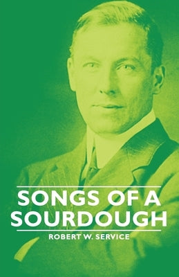 Songs of a Sourdough by Service, Robert W.